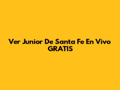 Ver Junior De Santa Fe En Vivo GRATIS