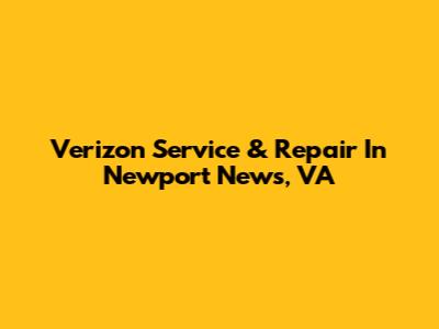 Verizon Service & Repair In Newport News, VA
