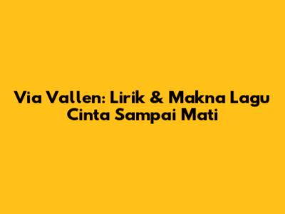 Via Vallen: Lirik & Makna Lagu Cinta Sampai Mati