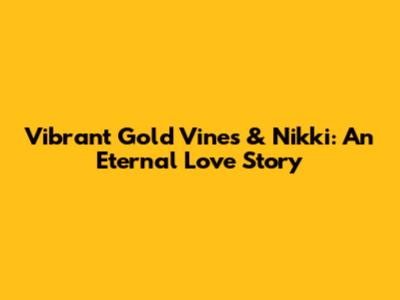 Vibrant Gold Vines & Nikki: An Eternal Love Story