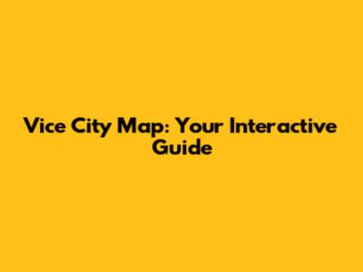 Vice City Map: Your Interactive Guide