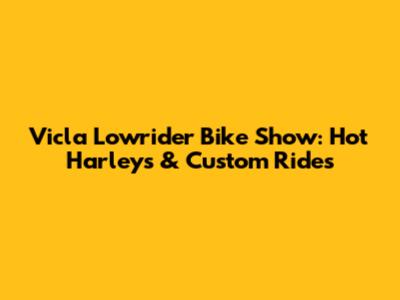 Vicla Lowrider Bike Show: Hot Harleys & Custom Rides