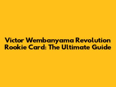 Victor Wembanyama Revolution Rookie Card: The Ultimate Guide