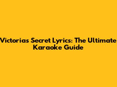 Victoria's Secret Lyrics: The Ultimate Karaoke Guide