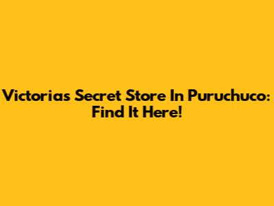 Victoria's Secret Store In Puruchuco: Find It Here!