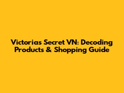 Victoria's Secret VN: Decoding Products & Shopping Guide
