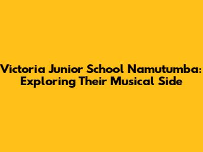 Victoria Junior School Namutumba: Exploring Their Musical Side
