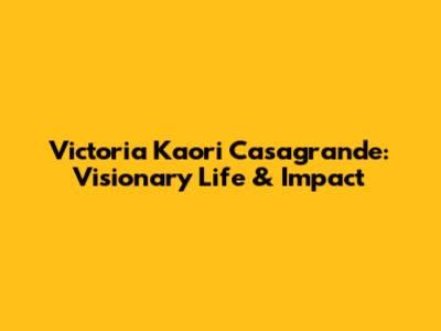 Victoria Kaori Casagrande: Visionary Life & Impact