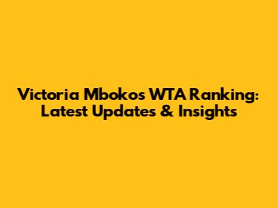 Victoria Mboko's WTA Ranking: Latest Updates & Insights