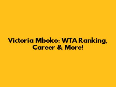 Victoria Mboko: WTA Ranking, Career & More!