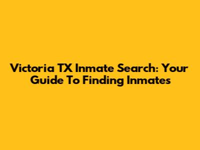 Victoria TX Inmate Search: Your Guide To Finding Inmates