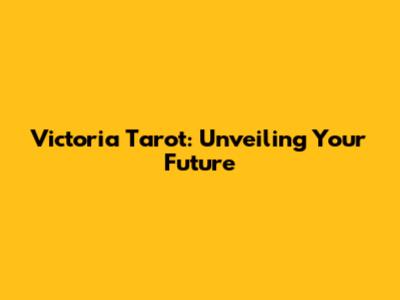 Victoria Tarot: Unveiling Your Future