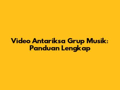 Video Antariksa Grup Musik: Panduan Lengkap