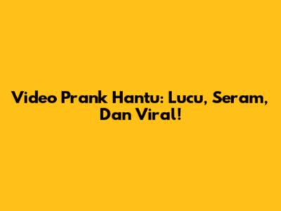 Video Prank Hantu: Lucu, Seram, Dan Viral!