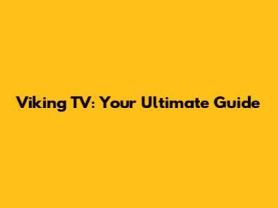 Viking TV: Your Ultimate Guide