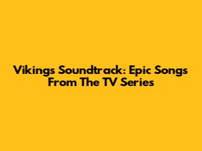 Vikings Soundtrack: Epic Songs From The TV Series