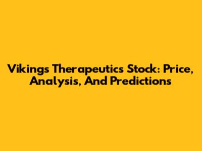 Vikings Therapeutics Stock: Price, Analysis, And Predictions
