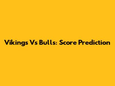 Vikings Vs Bulls: Score Prediction