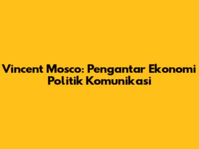 Vincent Mosco: Pengantar Ekonomi Politik Komunikasi