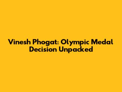 Vinesh Phogat: Olympic Medal Decision Unpacked