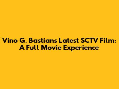 Vino G. Bastian's Latest SCTV Film: A Full Movie Experience