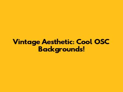 Vintage Aesthetic: Cool OSC Backgrounds!