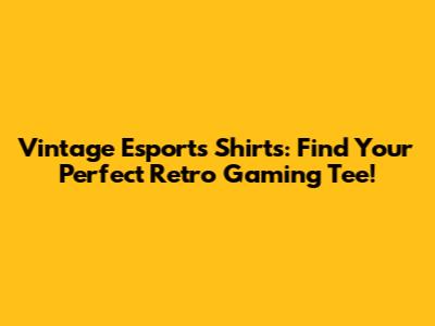 Vintage Esports Shirts: Find Your Perfect Retro Gaming Tee!