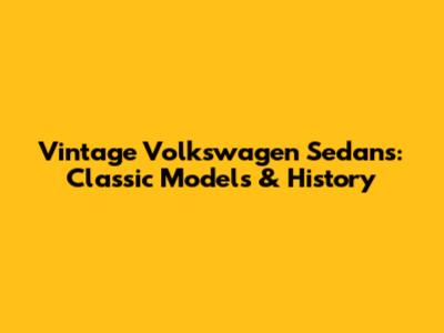 Vintage Volkswagen Sedans: Classic Models & History