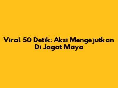 Viral 50 Detik: Aksi Mengejutkan Di Jagat Maya