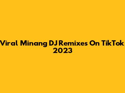Viral Minang DJ Remixes On TikTok 2023