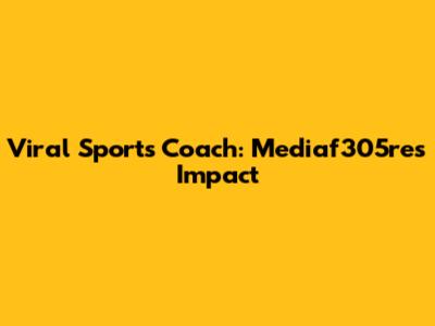 Viral Sports Coach: Mediaf305re's Impact