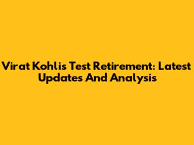 Virat Kohli's Test Retirement: Latest Updates And Analysis