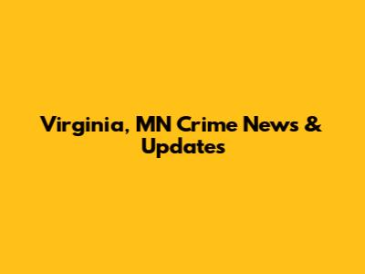 Virginia, MN Crime News & Updates