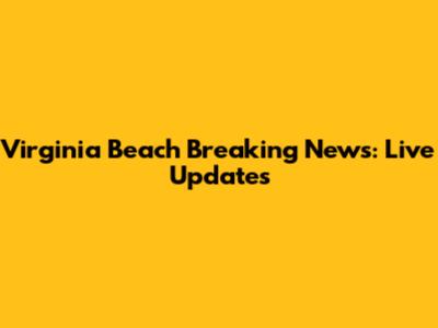 Virginia Beach Breaking News: Live Updates