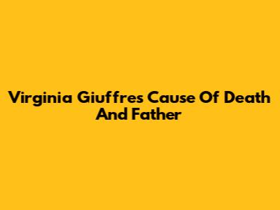 Virginia Giuffre's Cause Of Death And Father