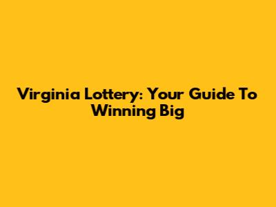 Virginia Lottery: Your Guide To Winning Big