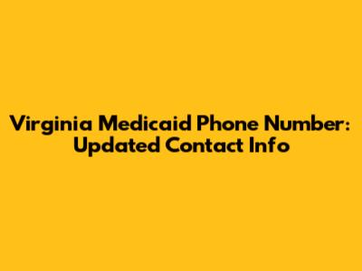 Virginia Medicaid Phone Number: Updated Contact Info