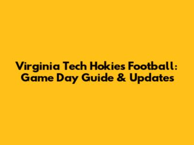 Virginia Tech Hokies Football: Game Day Guide & Updates