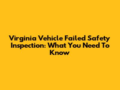 Virginia Vehicle Failed Safety Inspection: What You Need To Know