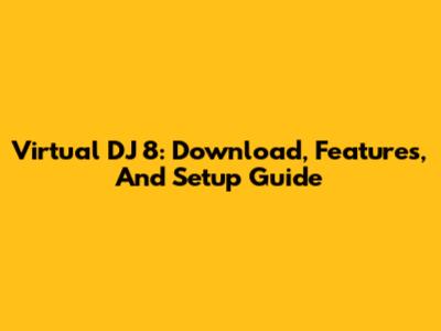 Virtual DJ 8: Download, Features, And Setup Guide