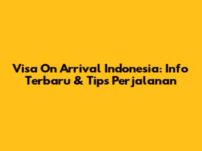 Visa On Arrival Indonesia: Info Terbaru & Tips Perjalanan