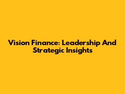 Vision Finance: Leadership And Strategic Insights
