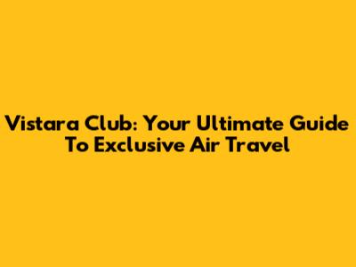 Vistara Club: Your Ultimate Guide To Exclusive Air Travel