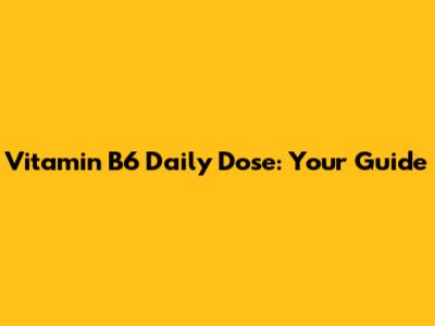 Vitamin B6 Daily Dose: Your Guide
