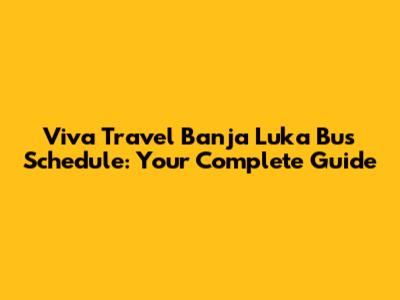 Viva Travel Banja Luka Bus Schedule: Your Complete Guide