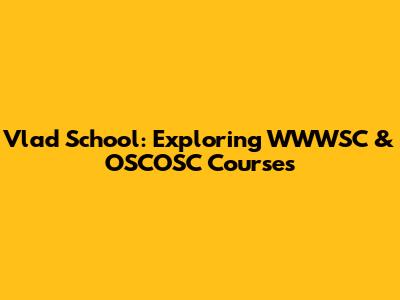 Vlad School: Exploring WWWSC & OSCOSC Courses