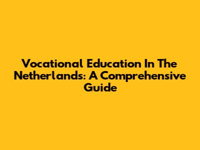 Vocational Education In The Netherlands: A Comprehensive Guide