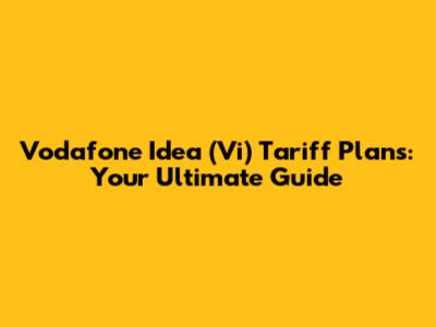 Vodafone Idea (Vi) Tariff Plans: Your Ultimate Guide