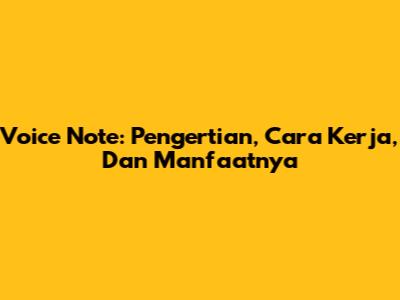 Voice Note: Pengertian, Cara Kerja, Dan Manfaatnya