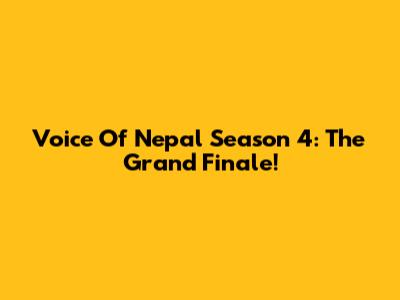 Voice Of Nepal Season 4: The Grand Finale!